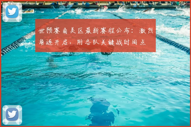 世预赛南美区最新赛程公布：激烈角逐开启，附各队关键战时间点